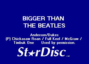 BIGGER THAN
THE BEATLES

AndersonIDukes
(Pl Chickasaw Roan I Full Keel I McGlaw I
Timbuk One Used by permission.

giuH'DISCM