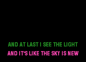 AND AT LAST I SEE THE LIGHT
AND IT'S LIKE THE SKY IS NEW