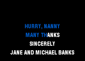 HURRY, NANNY

MANY THANKS
SINCERELY
JANE AND MICHAEL BANKS