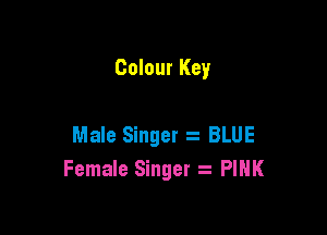 Colour Key

Male Singer s BLUE
Female Singer 2 PINK