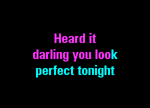 Heard it

darling you look
perfect tonight