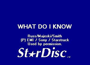 WHAT DO I KNOW

RusslMaieskilSmilh
(Pl EMI I Sony I Slotslluck
Used by pelmission.

Staeriscm