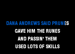 DANA ANDREWS SAID PRUHES
GAVE HIM THE RUHES
AND PASSIH' THEM
USED LOTS OF SKILLS