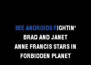 SEE AHDBOIDS FIGHTIN'
BRAD AND JANET
ANNE FRANCIS STARS IN

FORBIDDEN PLANET l