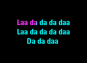 Laa da da da daa

Laa da da da daa
Da da daa