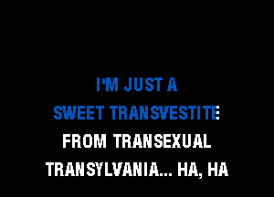 I'M JUST A
SWEET TRAHSVESTITE
FROM TRAHSEXUAL

TRAHSYLVAHIA... HA, HA I