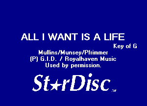 ALL I WANT IS A LIFE

Key of G
MullinslMunscylPllimmer

(Pl G.I.D. I Royalhaven Music
Used by pctmission.

SEHDiSCW
