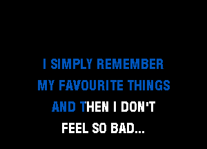 I SIMPLY REMEMBER

MY FAVOURITE THINGS
AND THEN I DON'T
FEEL SO BAD...