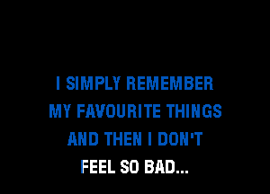 I SIMPLY REMEMBER

MY FAVOURITE THINGS
AND THEN I DON'T
FEEL SO BAD...