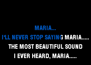 MARIA...
I'LL NEVER STOP SAYING MARIA .....
THE MOST BERUTIFUL SOUND
I EVER HEARD, MARIA .....