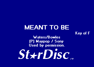MEANT TO BE

Key of F
WaterslB owlcs

(Pl Maypop I Sony
Used by pelmission.

Staeriscm