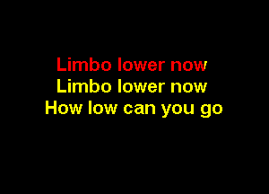 Limbo lower now
Limbo lower now

How low can you go