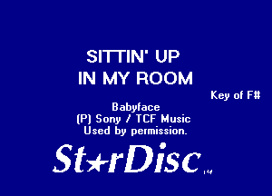 Sl'l'l'lN' UP
IN MY ROOM

Key of Ft!

Babylacc
(Pl Sony I TCF Music
Used by petmission.

gigeriSCN