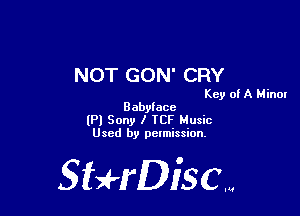 NOT GON' CRY

Key of A Minor
Babyiace

(Pl Sony I ICF Music
Used by pctmission.

SHrDisc...