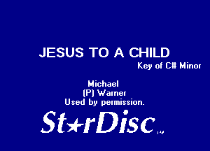 JESUS TO A CHILD

Key of C9 Minor

Michael
(PI Wamet
Used by permission.

SHrDisc...