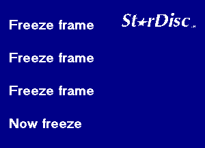 Freeze frame 5 5H '0 1'5 C.

Fre eze frame

Fre eze frame

Now freeze