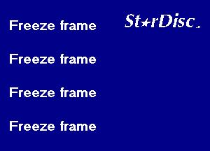 Freeze frame 5 5H '0 1'5 C.

Fre eze frame

Fre eze frame

Fre eze frame