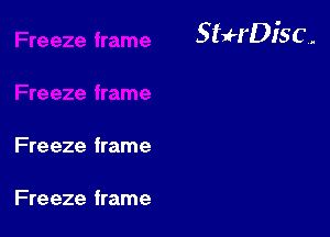 StuH'Disc.

Fre eze frame

Fre eze frame