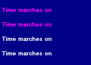 Time marches on

Time marches on