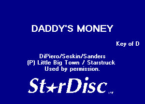 DADDY'S MONEY

Key of D
DiPieroIS eskinlS andcls

(Pl Little Big Town I Slmslluck
Used by pelmission,

Sti'fDiSCm