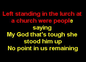 Left standing in the lurch at
a church were people
saying
My God that's tough she
stood him up
No point in us remaining