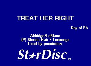 TREAT HER RIGHT

Key of Eb
AldtidgelLeBlanc

(Pl Blonde Hair I Lcnsongs
Used by pelmission,

Sti'fDiSCm