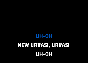 UH-OH
HEW URVASI, URVASI
UH-OH