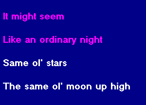 Same of stars

The same ol' moon up high