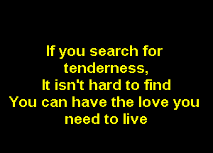 If you search for
tenderness,

It isn't hard to find
You can have the love you
need to live