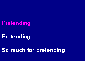 Pretending

So much for pretending