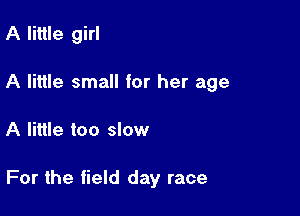 A little girl
A little small for her age

A little too slow

For the field day race