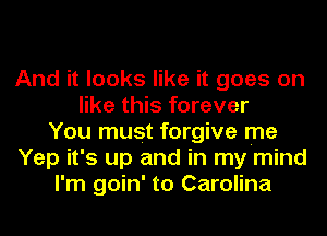 And it looks like it goes on
like this forever
You must forgive me
Yep it's up and in my mind
I'm goin' to Carolina