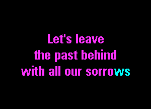 Lefsleave

the past behind
with all our sorrows