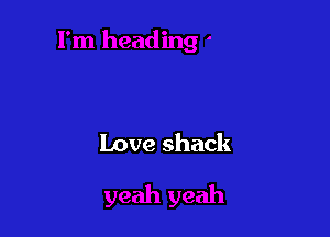 Love shack