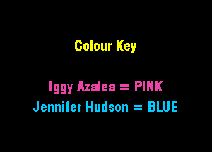 Colour Key

Iggy Azalea PIHK
Jenniler Hudson . BLUE
