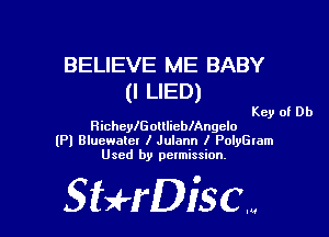 BELIEVE ME BABY
(I LIED)

Key of Db
RichcylGolllicblAngelo
(Pl Blucwatct I Julann I PolyGlam
Used by permission.

SHrDisc...
