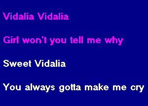Sweet Vidalia

You always gotta make me cry