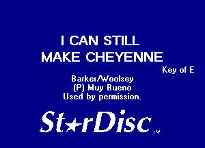 I CAN STILL
MAKE CHEYENNE

Key of E

BarkerMoolscy
(Pl Muy Bucno
Used by pelmission.

Sti'fDiSCm