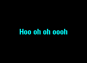 Hoo oh oh oooh