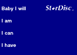 Baby I will StHDisc.

lam

I can

I have