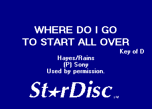 WHERE DO I GO
TO START ALL OVER

Key of D

Haycisains
(Pl Sony
Used by permission.

SHrDisc...