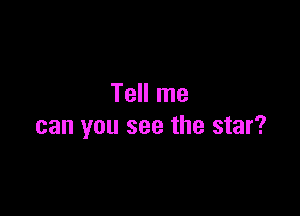 Tell me

can you see the star?