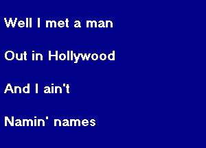 Well I met a man

Out in Hollywood

And I ain't

Namin' names