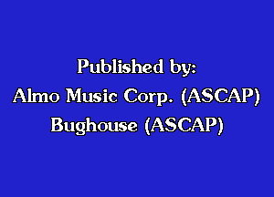 Published by
Almo Music Corp. (ASCAP)

Bughouse (ASCAP)