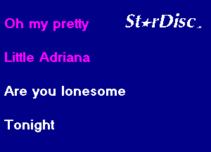 StuH'Disc.

Are you lonesome

Tonight