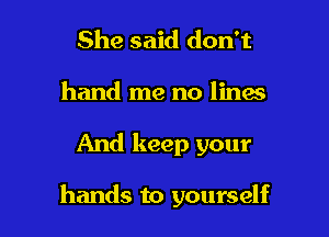 She said don't
hand me no lines

And keep your

hands to yourself