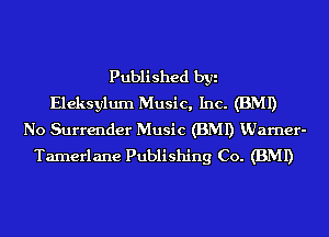 Published byi
Eleksylum Music, Inc. (BMI)
No Surrender Music (BMI) VJarner-
Tamerlane Publishing Co. (BMI)