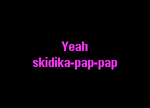 Yeah

skidika-pap-pap