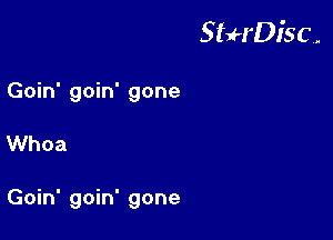 StuH'DiSC,.

Goin' goin' gone
Whoa

Goin' goin' gone
