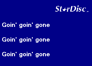 StuH'DiSC,.

Goin' goin' gone
Goin' goin' gone

Goin' goin' gone